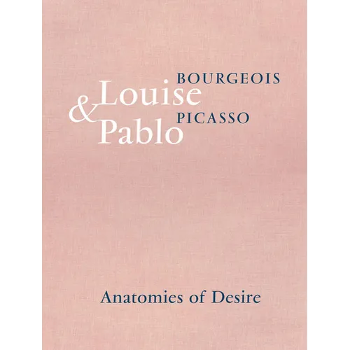 Louise Bourgeois & Pablo Picasso: Anatomies of Desire