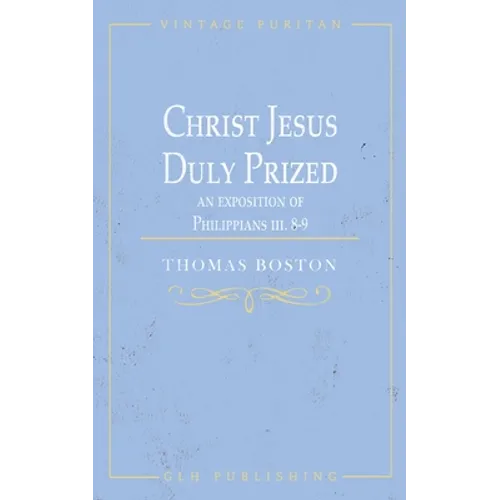 Christ Jesus Duly Prized: An Exposition on Philippians iii. 8-9