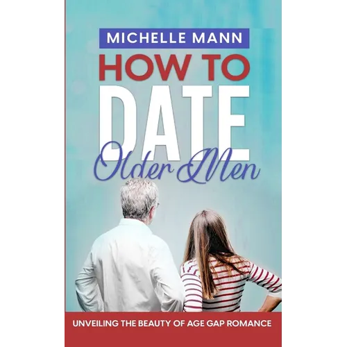 How to Date Older Men: Unveiling the Beauty of Age Gap Romance