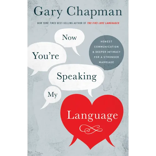 Now You're Speaking My Language: Honest Communication and Deeper Intimacy for a Stronger Marriage