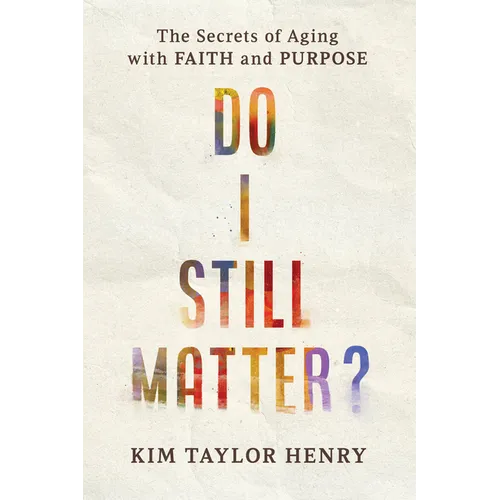 Do I Still Matter?: The Secrets of Aging with Faith and Purpose