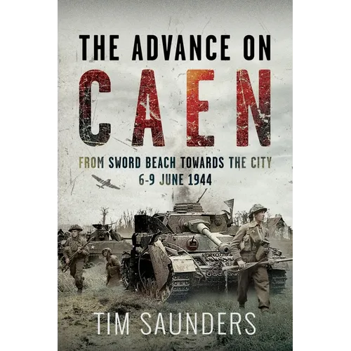 The Advance on Caen: From Sword Beach Towards the City, 6-9 June 1944