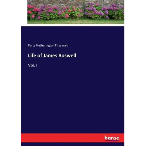 Life of James Boswell: Vol. I