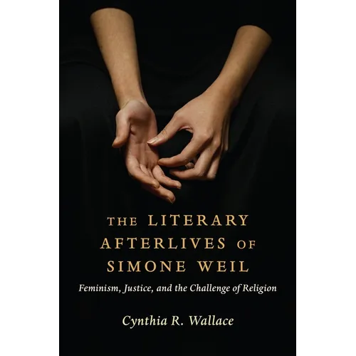 The Literary Afterlives of Simone Weil: Feminism, Justice, and the Challenge of Religion