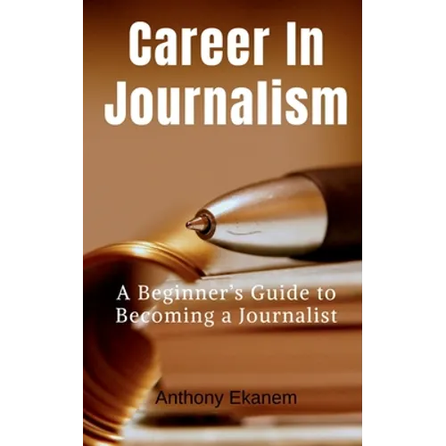 Career In Journalism: A Beginner's Guide to Becoming a Journalist