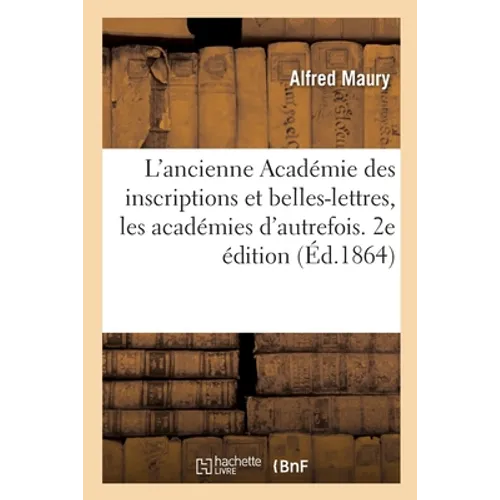 L'Ancienne Académie Des Inscriptions Et Belles-Lettres, Les Académies d'Autrefois. 2e Édition