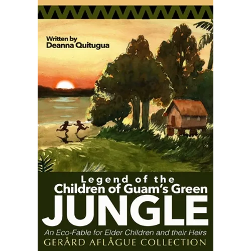 Legend of the Children of Guam's Green Jungle: An Eco-Fable for Children and their Heirs