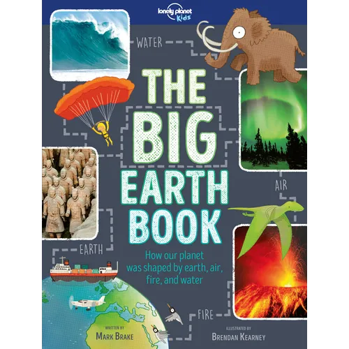 Lonely Planet Kids the Big Earth Book: Explore Our Planet's Four Elements History, Geography & Science Facts Volcanoes, Earthquakes, Northern Lights,