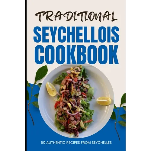 Traditional Seychellois Cookbook: 50 Authentic Recipes from Seychelles