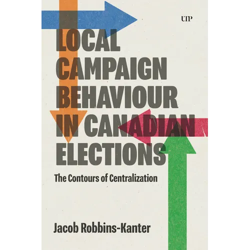 Local Campaign Behaviour in Canadian Elections: The Contours of Centralization