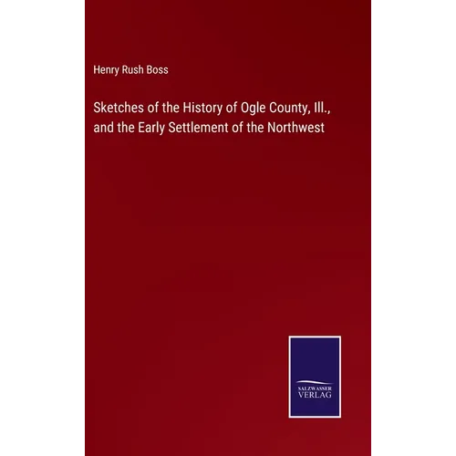 Sketches of the History of Ogle County, Ill., and the Early Settlement of the Northwest