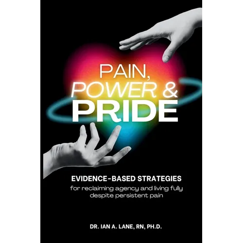 Pain, Power & Pride: Evidence-based Strategies for Living Fully Despite Persistent Pain