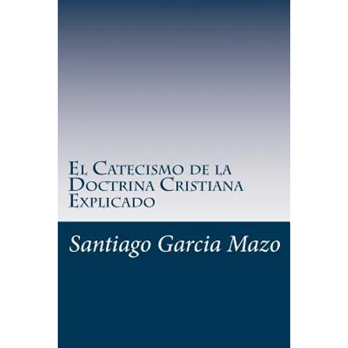 El Catecismo de la Doctrina Cristiana Explicado