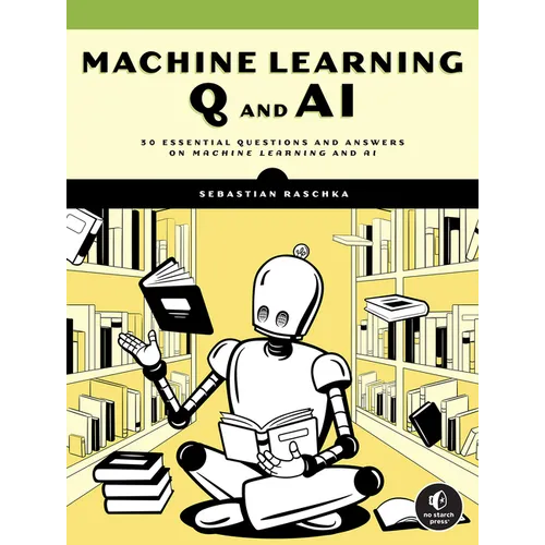 Machine Learning Q and AI: 30 Essential Questions and Answers on Machine Learning and AI