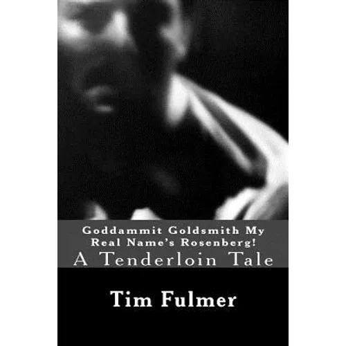 Goddammit Goldsmith My Real Name's Rosenberg!: A Tenderloin Tale