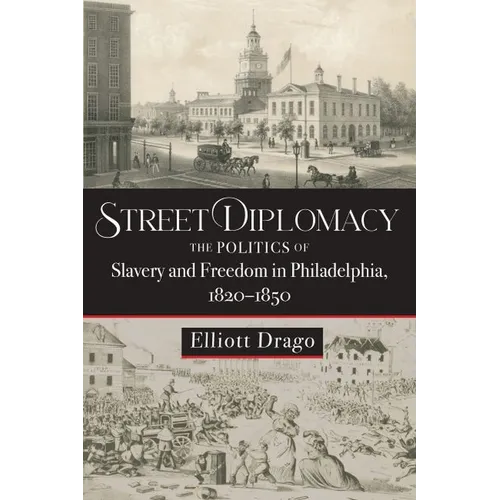 Street Diplomacy: The Politics of Slavery and Freedom in Philadelphia, 1820-1850