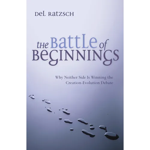 The Battle of Beginnings: Why Neither Side Is Winning the Creation-Evolution Debate