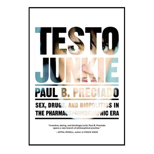 Testo Junkie: Sex, Drugs, and Biopolitics in the Pharmacopornographic Era