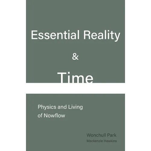 Essential Reality & Time: Physics and Living of Nowflow