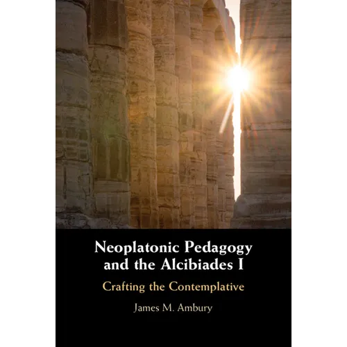 Neoplatonic Pedagogy and the Alcibiades I