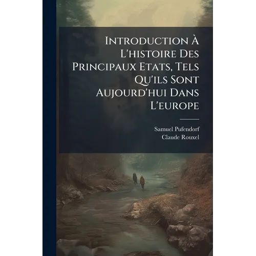 Introduction À L'histoire Des Principaux Etats, Tels Qu'ils Sont Aujourd'hui Dans L'europe