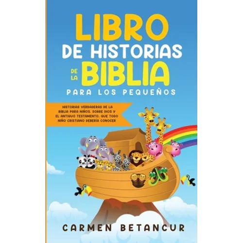 Libro de Historias de la Biblia Para Los Pequeños: Historias verdaderas de la biblia para niños, sobre Dios y el Antiguo Testamento, que todo niño cri