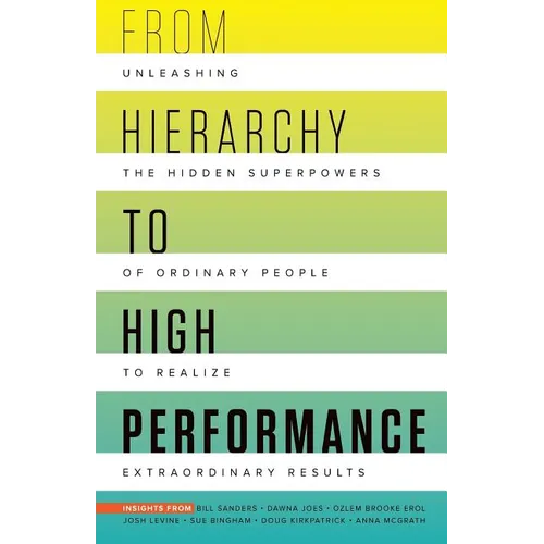 From Hierarchy to High Performance: Unleashing the Hidden Superpowers of Ordinary People to Realize Extraordinary