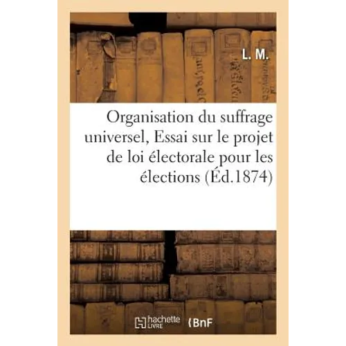 Organisation du suffrage universel, ou Essai sur le projet de loi électorale pour les élections