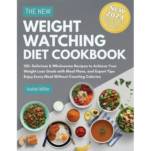 The New Weight Watching Diet Cookbook 2024: 150+ Delicious & Wholesome Recipes to Achieve Your Weight Loss Goals with Meal Plans, and Expert Tips - En