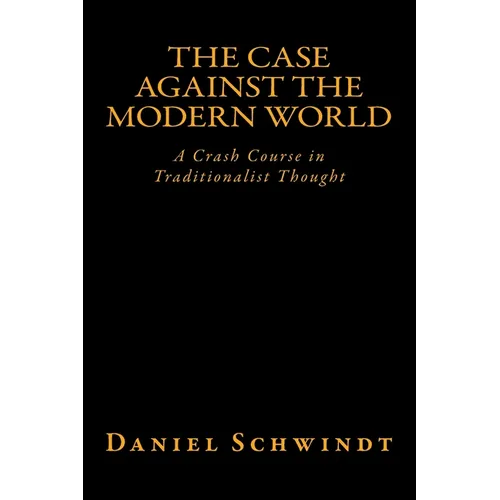 The Case Against the Modern World: A Crash Course in Traditionalist Thought