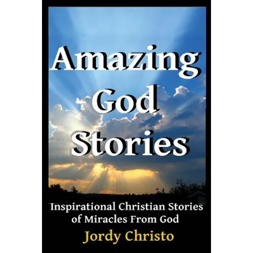 Amazing God Stories: Inspirational Christian Stories of Miracles From God