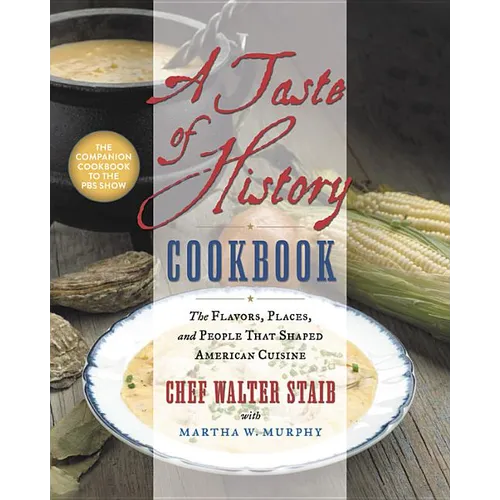 A Taste of History Cookbook: The Flavors, Places, and People That Shaped American Cuisine