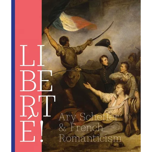 Liberté!: Ary Scheffer and French Romanticism