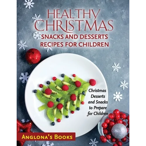 Healthy Christmas Snacks and Desserts Recipes for Children: Christmas Desserts and Snacks to Prepare for Children