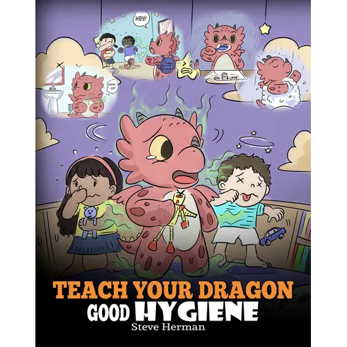 Teach Your Dragon Good Hygiene: Help Your Dragon Start Healthy Hygiene Habits. A Cute Children Story To Teach Kids Why Good Hygiene Is Important Socia