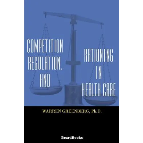 Competition, Regulation, and Rationing in Health Care