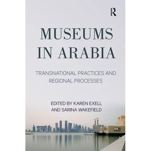 Museums in Arabia: Transnational Practices and Regional Processes