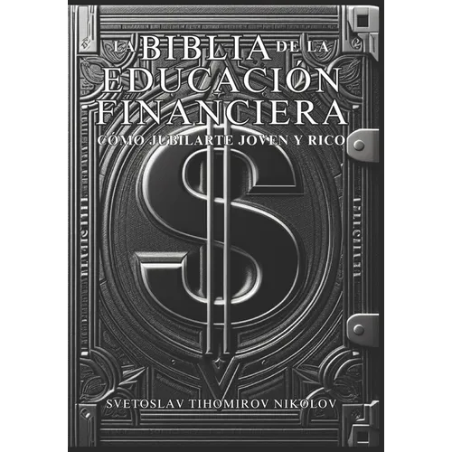 La Biblia de la Educación Financiera: Cómo Jubilarte Joven Y Rico