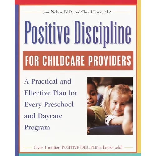Positive Discipline for Childcare Providers: A Practical and Effective Plan for Every Preschool and Daycare Program
