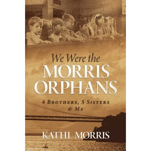 We Were the Morris Orphans: 4 Brothers, 5 Sisters & Me