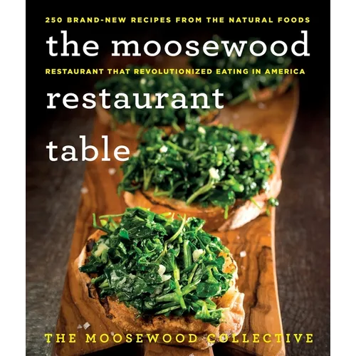 The Moosewood Restaurant Table: 250 Brand-New Recipes from the Natural Foods Restaurant That Revolutionized Eating in America