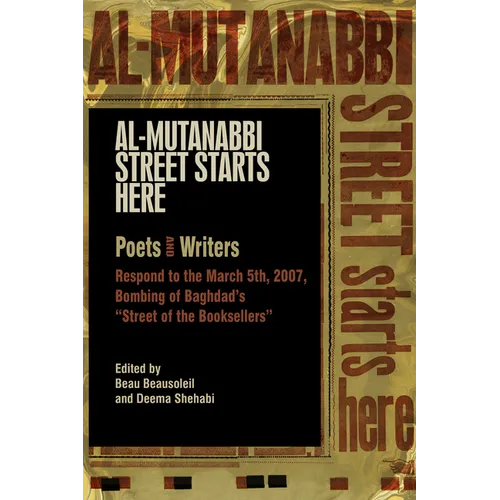Al-Mutanabbi Street Starts Here: Poets and Writers Respond to the March 5th, 2007, Bombing of Baghdad's Street of the Booksellers