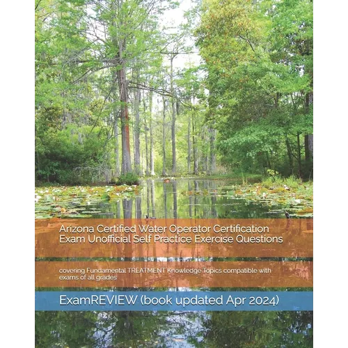 Arizona Certified Water Operator Certification Exam Unofficial Self Practice Exercise Questions: covering Fundamental TREATMENT Knowledge Topics compa