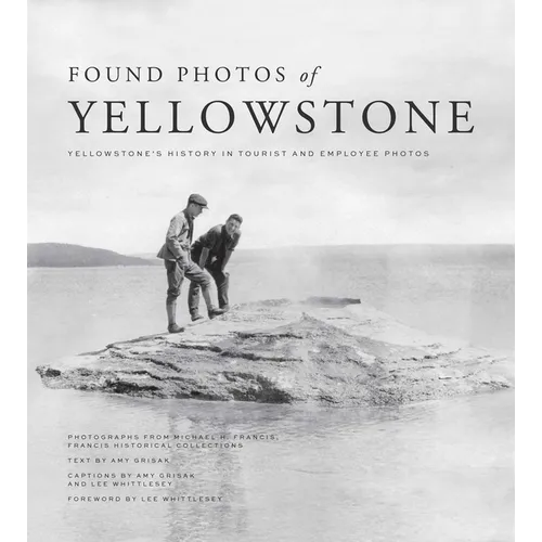 Found Photos of Yellowstone: Yellowstone's History in Tourist and Employee Photos
