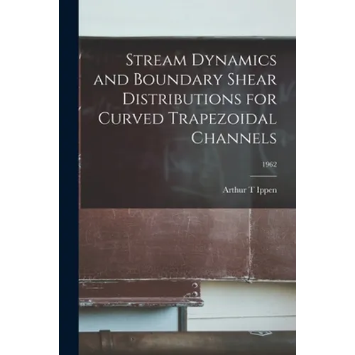 Stream Dynamics and Boundary Shear Distributions for Curved Trapezoidal Channels; 1962