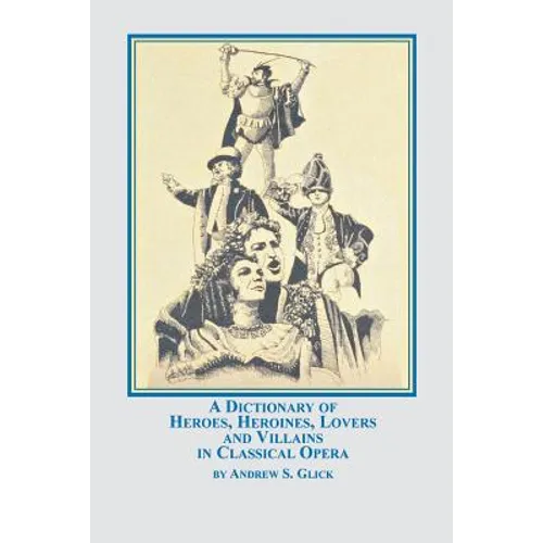 A Dictionary of Heroes, Heroines, Lovers, and Villains in Classical Opera