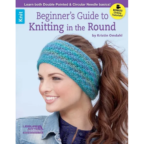Beginner's Guide to Knitting in the Round: Learn Both Double Pointed & Circular Needle Basics!; Bonus! Online Tutorials!