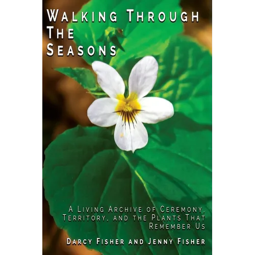 Walking Through The Seasons: A Living Archive of Ceremony, Territory, and The Plants That Remember US