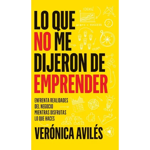 Lo que no me dijeron de emprender: Enfrenta realidades del negocio mientras disfrutas lo que haces