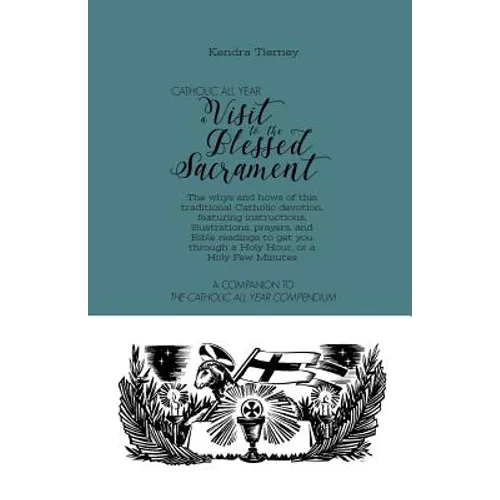 Catholic All Year a Visit to the Blessed Sacrament: The Whys and Hows of This Traditional Catholic Devotion, Featuring Instructions, Illustrations, Pr